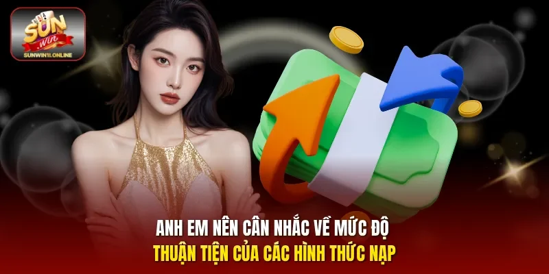 Nạp Tiền Sunwin Đơn Giản Mở Ra Hàng Loạt Cơ Hội Giải Trí 3 Sunwin Anh em nên cân nhắc về mức độ thuận tiện của các hình thức nạp