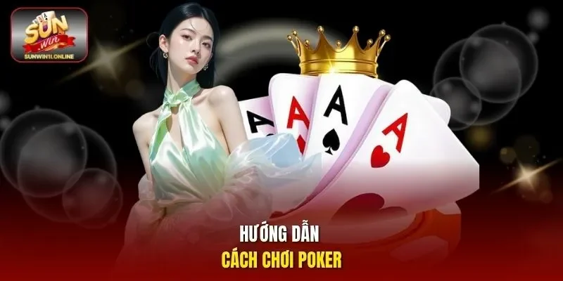 Poker - Bật Mí Chiến Thuật Đặt Cược Cùng Luật Chơi Dễ Hiểu 3 Sunwin Hướng dẫn cách chơi Poker